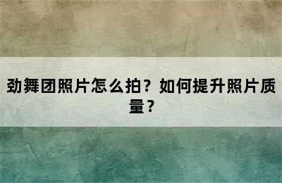 劲舞团照片怎么拍？如何提升照片质量？