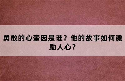 勇敢的心奎因是谁？他的故事如何激励人心？