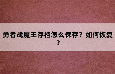 勇者战魔王存档怎么保存？如何恢复？