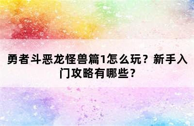 勇者斗恶龙怪兽篇1怎么玩？新手入门攻略有哪些？