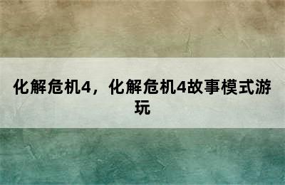 化解危机4，化解危机4故事模式游玩