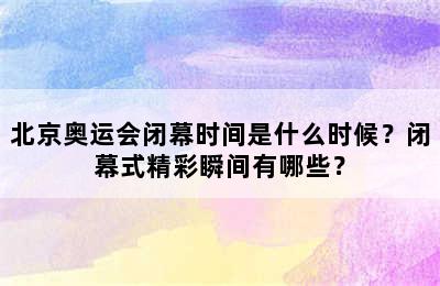 北京奥运会闭幕时间是什么时候？闭幕式精彩瞬间有哪些？