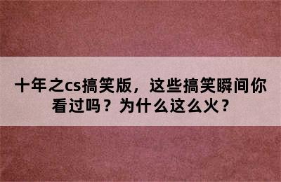 十年之cs搞笑版，这些搞笑瞬间你看过吗？为什么这么火？