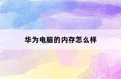 华为电脑的内存怎么样