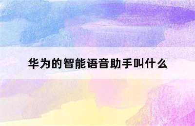 华为的智能语音助手叫什么