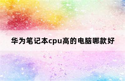 华为笔记本cpu高的电脑哪款好