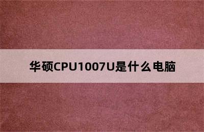 华硕CPU1007U是什么电脑