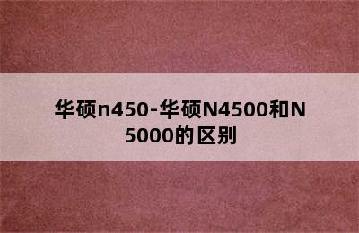 华硕n450-华硕N4500和N5000的区别