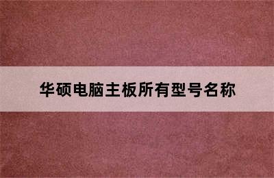 华硕电脑主板所有型号名称