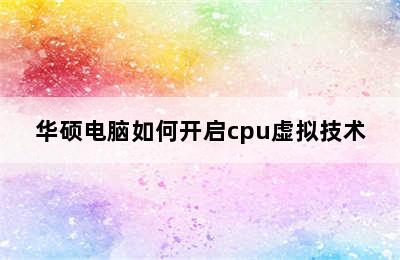 华硕电脑如何开启cpu虚拟技术