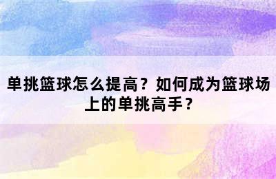 单挑篮球怎么提高？如何成为篮球场上的单挑高手？