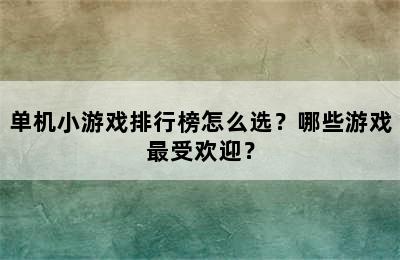 单机小游戏排行榜怎么选？哪些游戏最受欢迎？