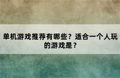 单机游戏推荐有哪些？适合一个人玩的游戏是？