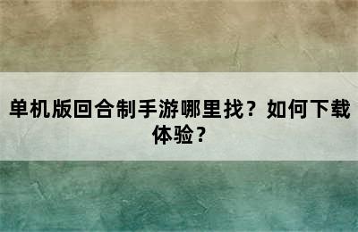 单机版回合制手游哪里找？如何下载体验？