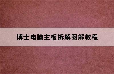 博士电脑主板拆解图解教程