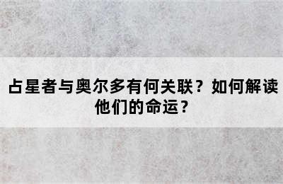 占星者与奥尔多有何关联？如何解读他们的命运？