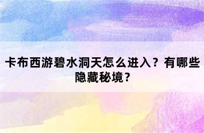 卡布西游碧水洞天怎么进入？有哪些隐藏秘境？