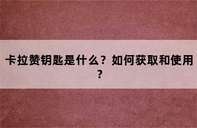 卡拉赞钥匙是什么？如何获取和使用？