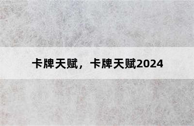 卡牌天赋，卡牌天赋2024