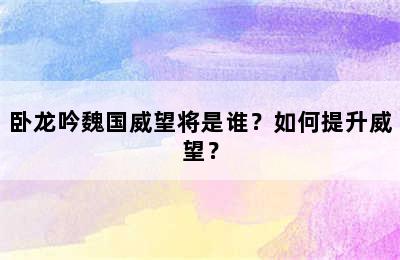 卧龙吟魏国威望将是谁？如何提升威望？