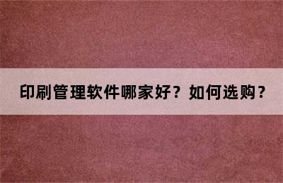 印刷管理软件哪家好？如何选购？