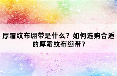 厚霜纹布绷带是什么？如何选购合适的厚霜纹布绷带？