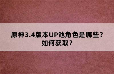 原神3.4版本UP池角色是哪些？如何获取？