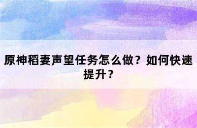 原神稻妻声望任务怎么做？如何快速提升？