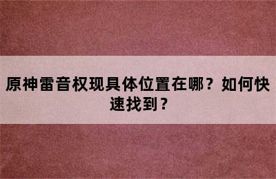 原神雷音权现具体位置在哪？如何快速找到？