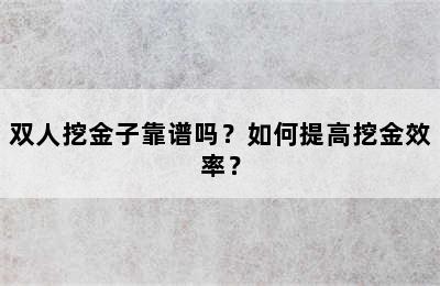 双人挖金子靠谱吗？如何提高挖金效率？