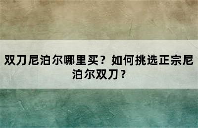 双刀尼泊尔哪里买？如何挑选正宗尼泊尔双刀？