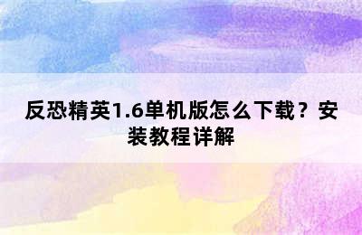 反恐精英1.6单机版怎么下载？安装教程详解