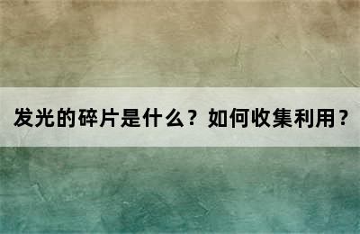 发光的碎片是什么？如何收集利用？