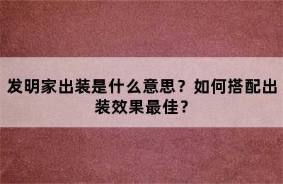 发明家出装是什么意思？如何搭配出装效果最佳？