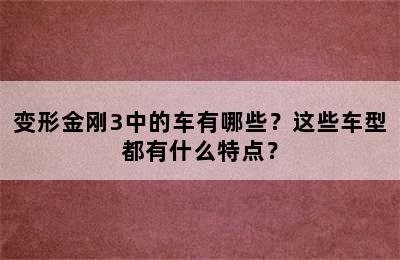 变形金刚3中的车有哪些？这些车型都有什么特点？