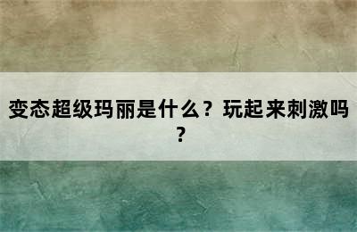 变态超级玛丽是什么？玩起来刺激吗？