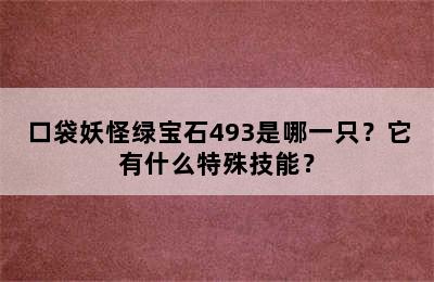 口袋妖怪绿宝石493是哪一只？它有什么特殊技能？