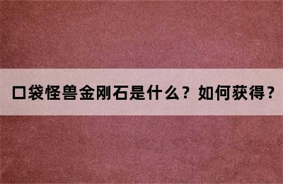 口袋怪兽金刚石是什么？如何获得？