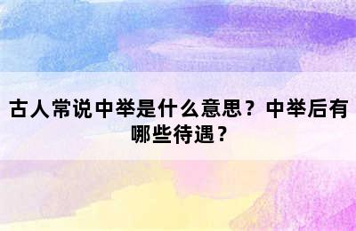 古人常说中举是什么意思？中举后有哪些待遇？