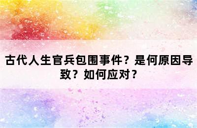 古代人生官兵包围事件？是何原因导致？如何应对？