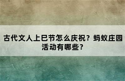 古代文人上巳节怎么庆祝？蚂蚁庄园活动有哪些？