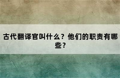 古代翻译官叫什么？他们的职责有哪些？