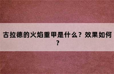 古拉德的火焰重甲是什么？效果如何？