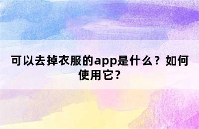 可以去掉衣服的app是什么？如何使用它？