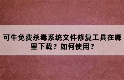 可牛免费杀毒系统文件修复工具在哪里下载？如何使用？