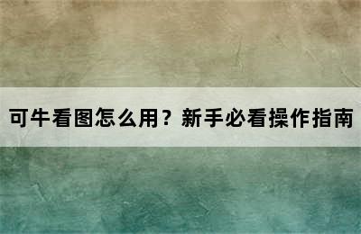 可牛看图怎么用？新手必看操作指南