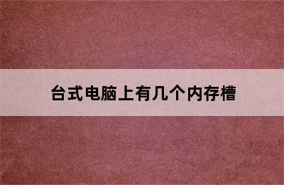 台式电脑上有几个内存槽