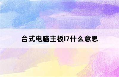 台式电脑主板i7什么意思