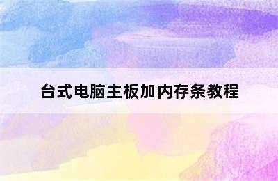 台式电脑主板加内存条教程