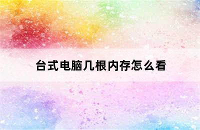 台式电脑几根内存怎么看